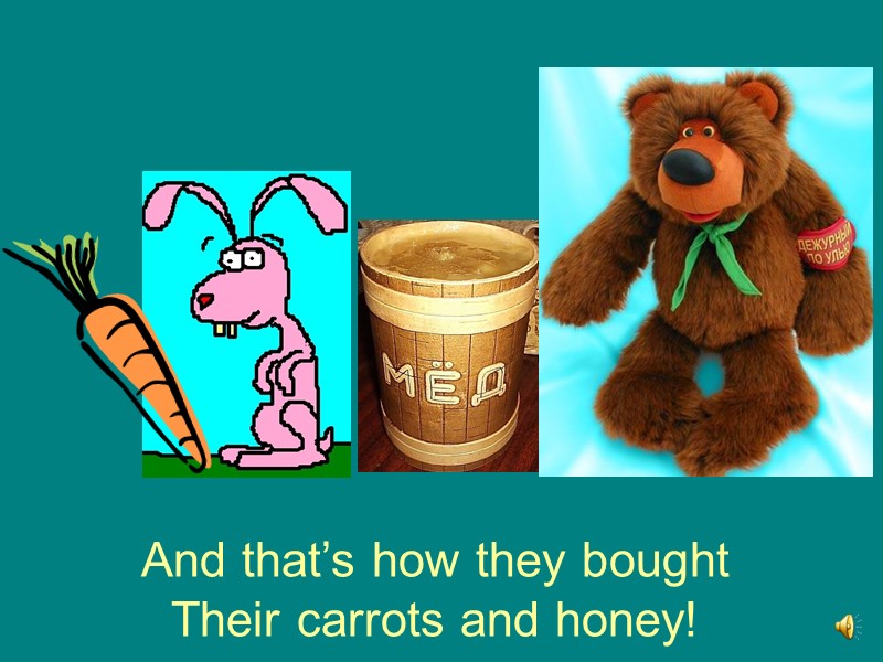 And that’s how they bought  Their carrots and honey!